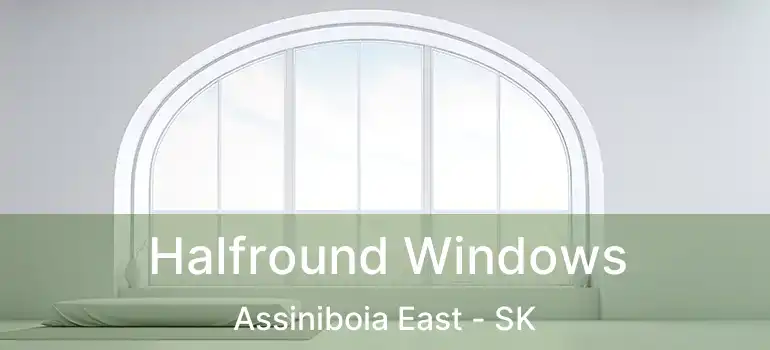  Halfround Windows Assiniboia East - SK