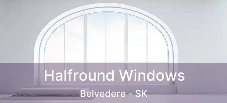  Halfround Windows Belvedere - SK