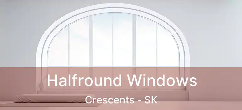  Halfround Windows Crescents - SK