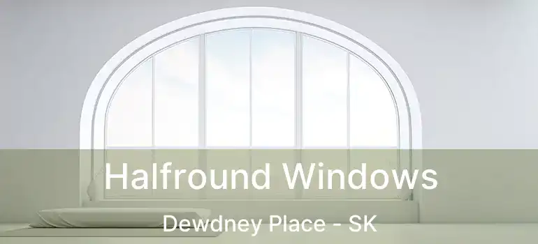  Halfround Windows Dewdney Place - SK