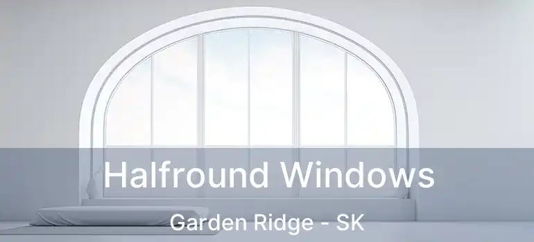  Halfround Windows Garden Ridge - SK