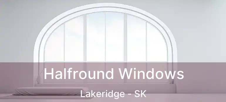  Halfround Windows Lakeridge - SK