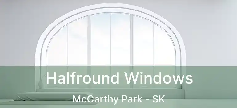  Halfround Windows McCarthy Park - SK
