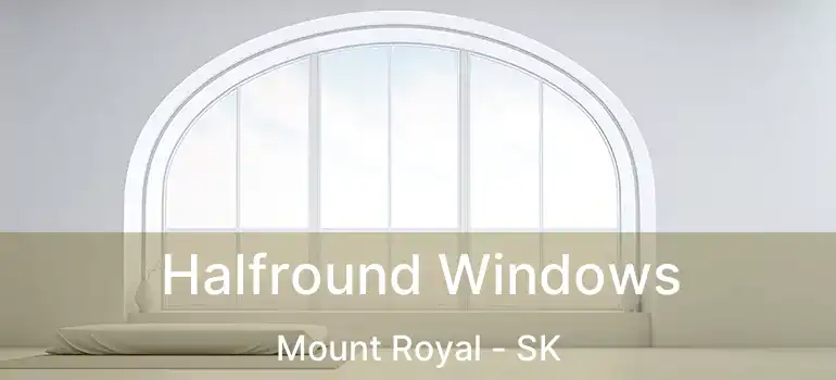  Halfround Windows Mount Royal - SK