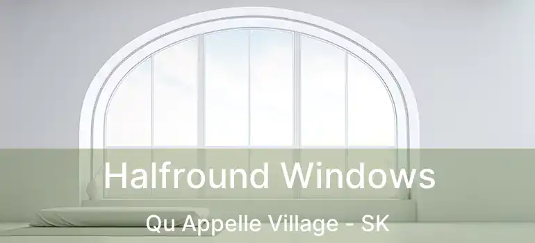  Halfround Windows Qu Appelle Village - SK