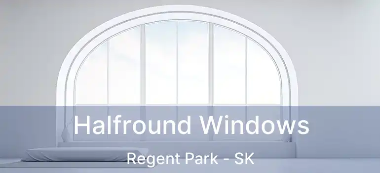  Halfround Windows Regent Park - SK