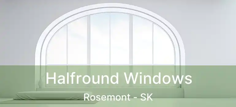  Halfround Windows Rosemont - SK