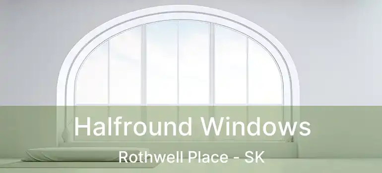  Halfround Windows Rothwell Place - SK