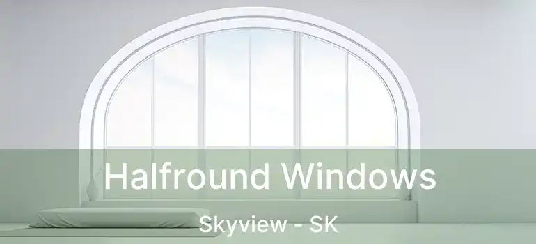  Halfround Windows Skyview - SK