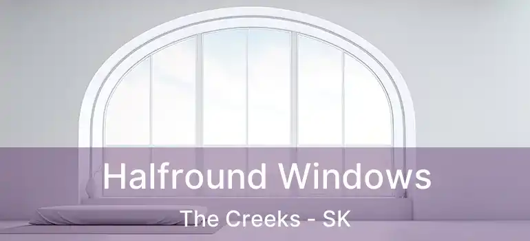 Halfround Windows The Creeks - SK