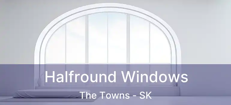  Halfround Windows The Towns - SK