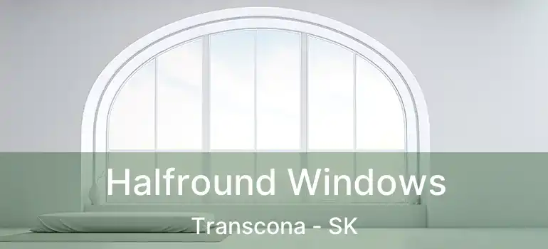  Halfround Windows Transcona - SK