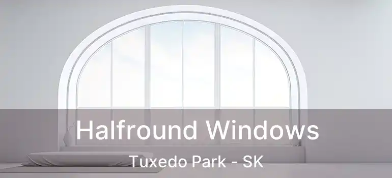  Halfround Windows Tuxedo Park - SK