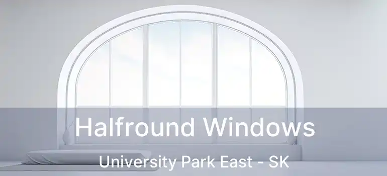  Halfround Windows University Park East - SK