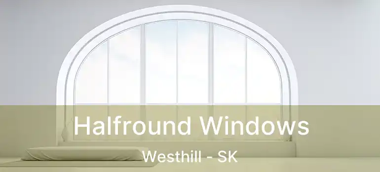  Halfround Windows Westhill - SK