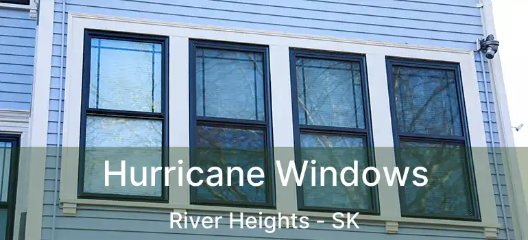  Hurricane Windows River Heights - SK