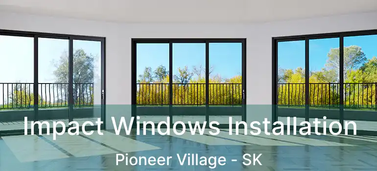  Impact Windows Installation Pioneer Village - SK