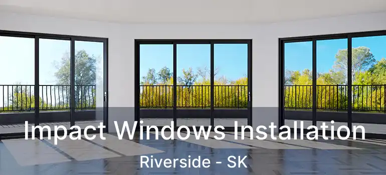  Impact Windows Installation Riverside - SK