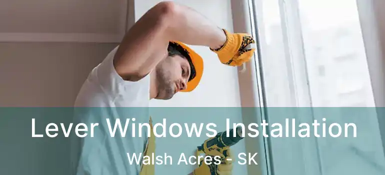  Lever Windows Installation Walsh Acres - SK