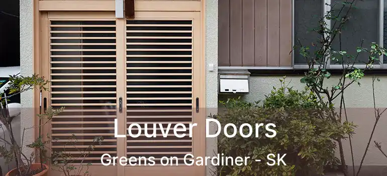  Louver Doors Greens on Gardiner - SK