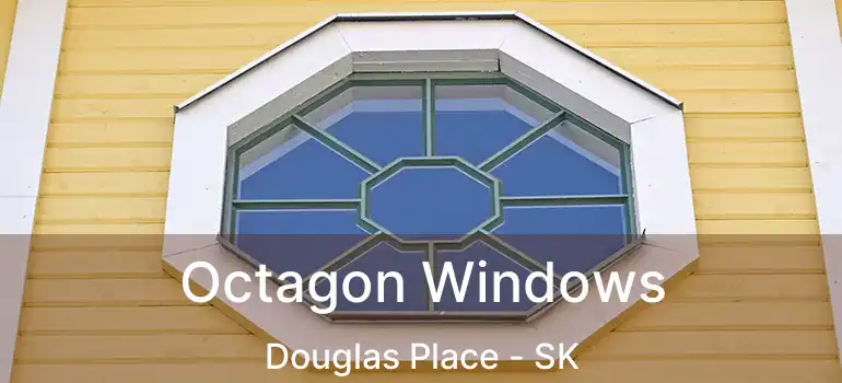  Octagon Windows Douglas Place - SK