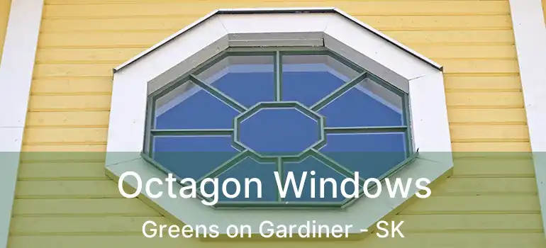  Octagon Windows Greens on Gardiner - SK