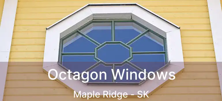  Octagon Windows Maple Ridge - SK