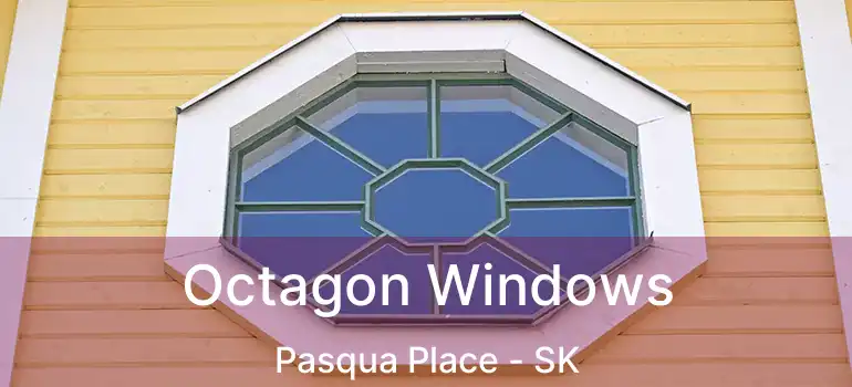  Octagon Windows Pasqua Place - SK