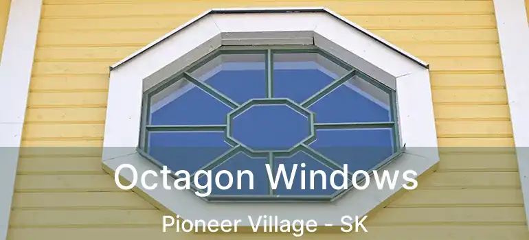  Octagon Windows Pioneer Village - SK