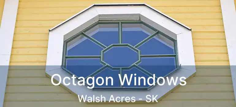  Octagon Windows Walsh Acres - SK