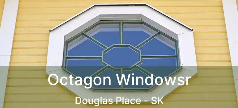  Octagon Windowsr Douglas Place - SK