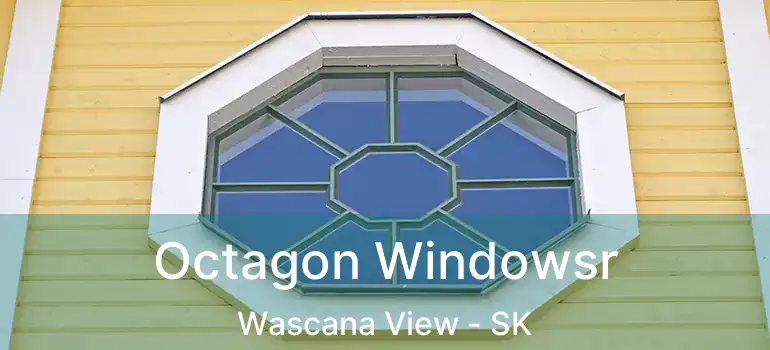  Octagon Windowsr Wascana View - SK
