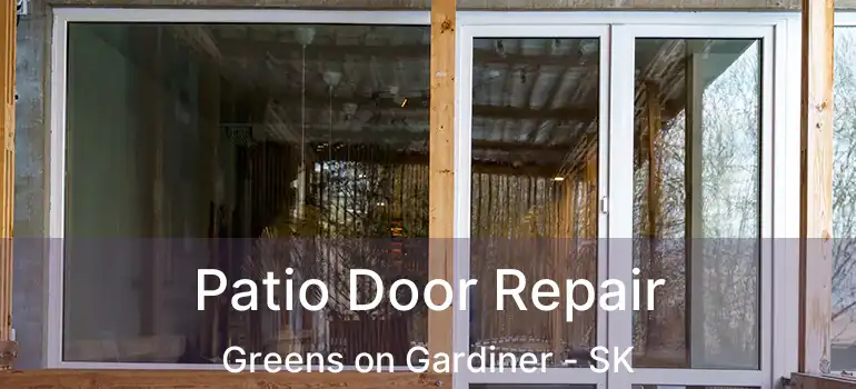  Patio Door Repair Greens on Gardiner - SK