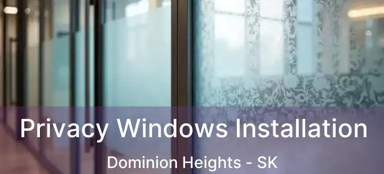  Privacy Windows Installation Dominion Heights - SK