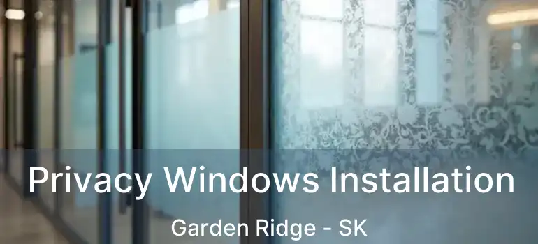  Privacy Windows Installation Garden Ridge - SK