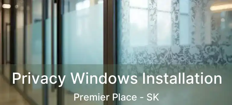  Privacy Windows Installation Premier Place - SK