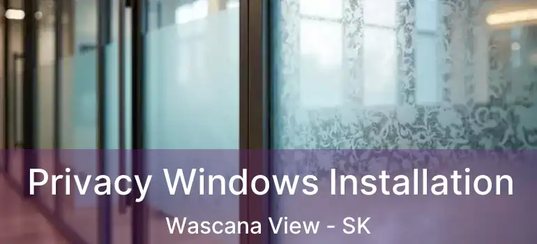  Privacy Windows Installation Wascana View - SK