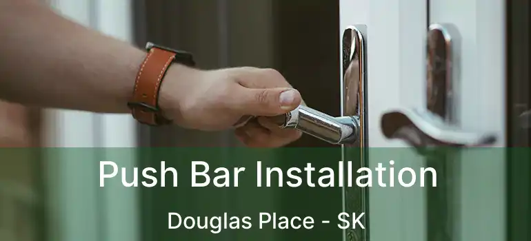  Push Bar Installation Douglas Place - SK