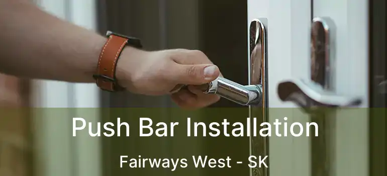  Push Bar Installation Fairways West - SK