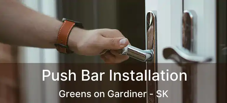  Push Bar Installation Greens on Gardiner - SK