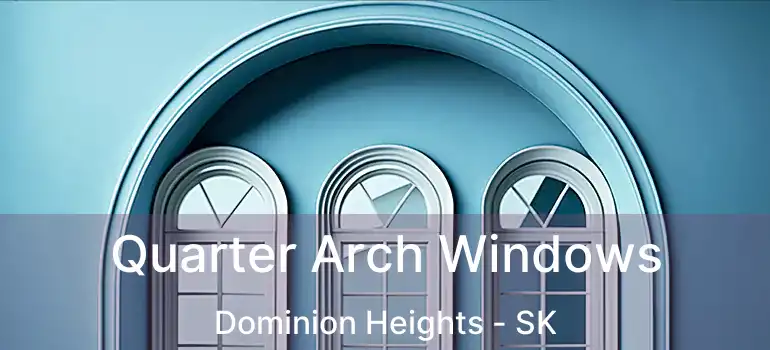  Quarter Arch Windows Dominion Heights - SK