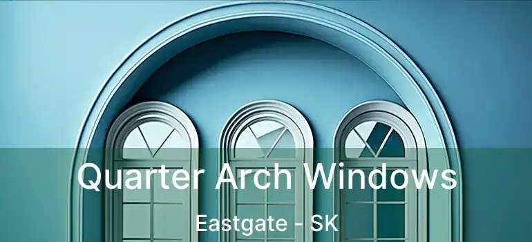  Quarter Arch Windows Eastgate - SK