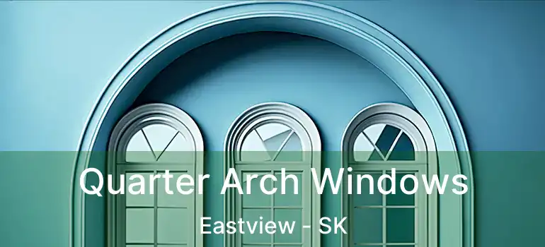  Quarter Arch Windows Eastview - SK