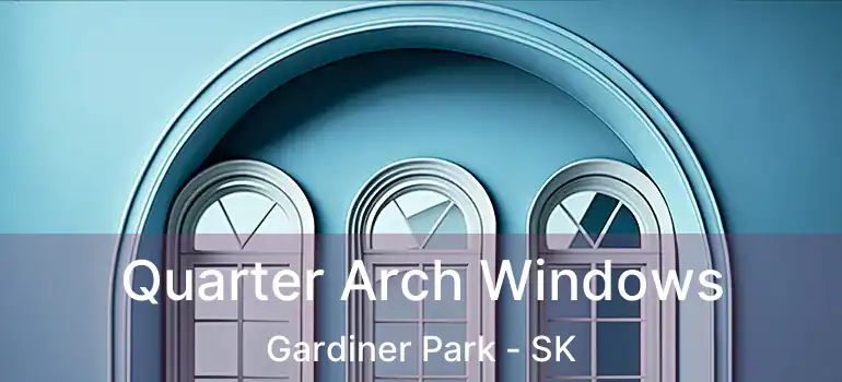  Quarter Arch Windows Gardiner Park - SK