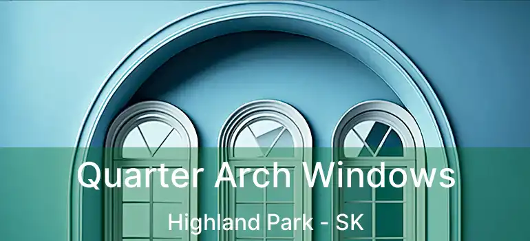  Quarter Arch Windows Highland Park - SK