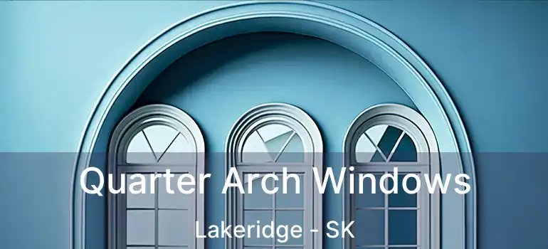  Quarter Arch Windows Lakeridge - SK