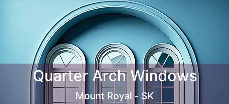  Quarter Arch Windows Mount Royal - SK