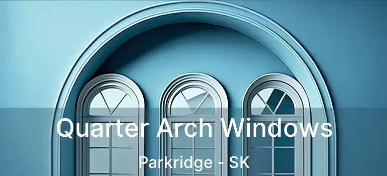  Quarter Arch Windows Parkridge - SK