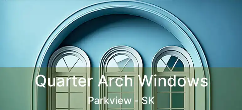  Quarter Arch Windows Parkview - SK