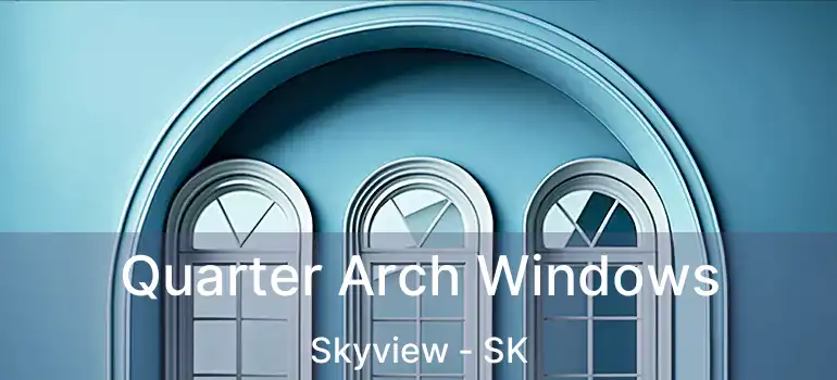  Quarter Arch Windows Skyview - SK